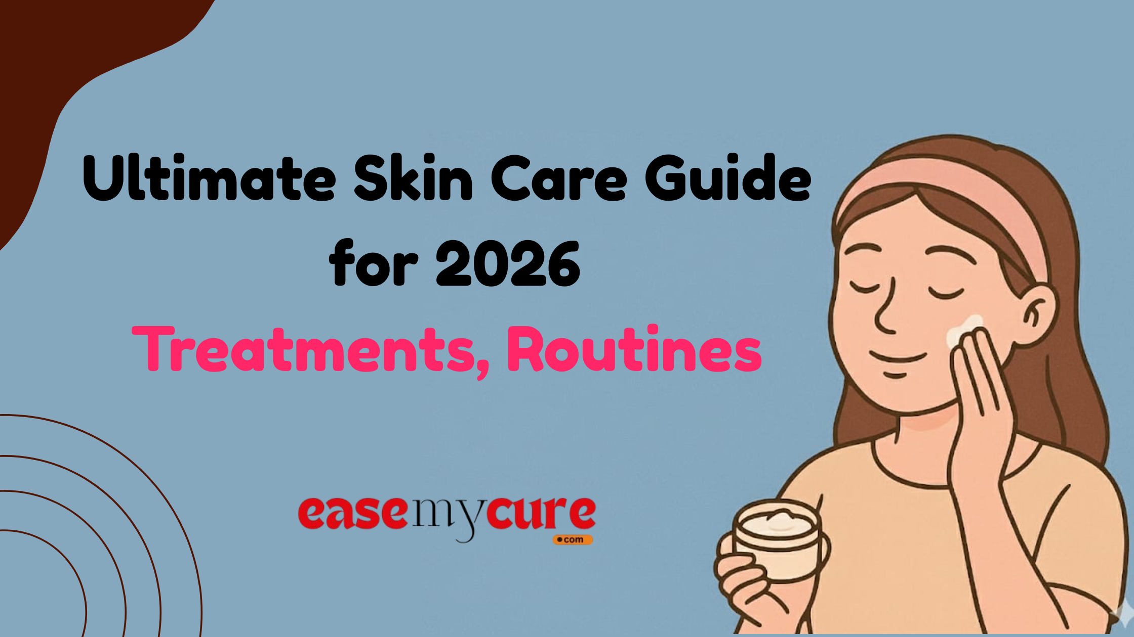 Ultimate Skin Care Guide for 2026 Treatments, Routines Expert Advice EaseMyCure